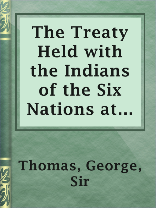 Title details for The Treaty Held with the Indians of the Six Nations at Philadelphia, in July 1742 by Sir George Thomas - Available